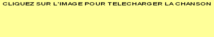 CLIQUEZ SUR L'IMAGE POUR TELECHARGER LA CHANSON