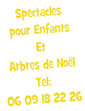 Spectacles
pour Enfants
Et
Arbres de Noël
Tel:
06 09 18 22 26
